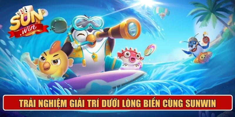 Trải nghiệm giải trí dưới lòng biển cùng Sunwin
